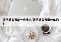 区块链公司却一将难求[区块链公司做什么的]