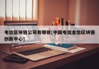 电信区块链公司有哪些[中国电信金信区块链创新中心]