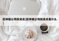 区块链公司投资点[区块链公司投资点是什么]