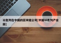 以色列在中国的区块链公司[中国以色列产业园]